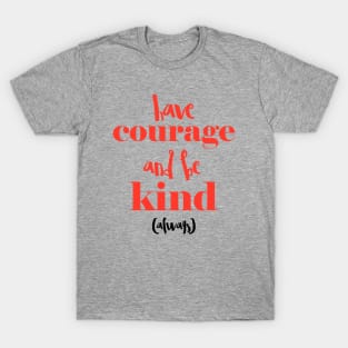 Have courage and be kind (always) T-Shirt